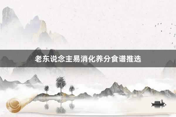 老东说念主易消化养分食谱推选